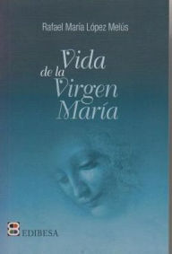 Title: Vida de la Virgen Maria, Author: Rafael Maria Lopez Melus