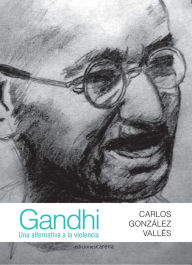 Title: Gandhi: Una alternativa a la violencia, Author: Carlos González Vallés