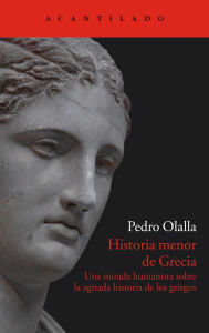 Title: Historia menor de Grecia: Una mirada humanista sobre la agitada historia de los griegos, Author: Pedro Olalla González