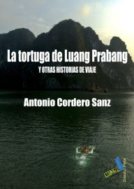 Title: La tortuga de Luang Prabang: Y otras historias de viaje, Author: Antonio Cordero