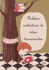 Title: Relatos auténticos de vidas descarriadas, Author: Carmelo Basabe