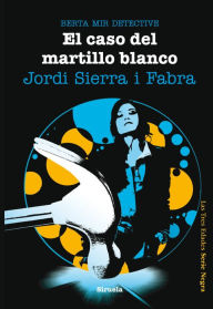 Title: El caso del martillo blanco. Berta Mir detective, Author: Jordi Sierra i Fabra