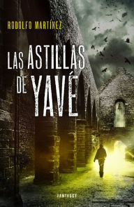 Title: Las astillas de Yavé, Author: Rodolfo Martínez