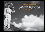 Title: Gabriel Figueroa: Under the Mexican Sky: Art and Film, Author: Gabriel Figueroa