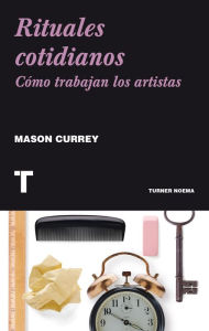 Title: Rituales cotidianos: Cómo trabajan los artistas, Author: Mason Currey