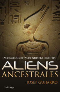 Title: Aliens ancestrales: Las claves secretas de nuestra historia, Author: Josep Guijarro