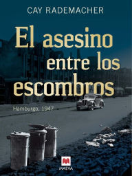 Title: El asesino entre los escombros: Una novela histórica policíaca basada en un caso real que nunca se resolvió., Author: Cay Rademacher