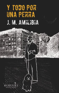 Title: Y todo por una perra: Novela Negra, Author: J.M Amilibia