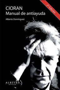 Title: Cioran, Manual de antiayuda: Biografía, Author: Alberto Domínguez Torres