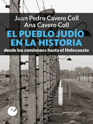 Title: El pueblo judío en la historia: Desde los comienzos hasta el Holocausto, Author: Juan Pedro Cavero Coll