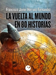 Title: La vuelta al mundo en 80 historias, Author: Francisco Javier Herranz Fernández