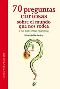 Title: 70 preguntas curiosas sobre el mundo que nos rodea y sus asombrosas respuestas, Author: Ariane Hoffmann