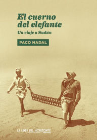 Title: El cuerno del elefante: Un viaje a Sudán, Author: Paco Nadal