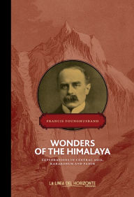 Title: Wonders of the Himalaya: Explorations in Central Asia, Karakorum and Pamir, Author: Francis Younghusband
