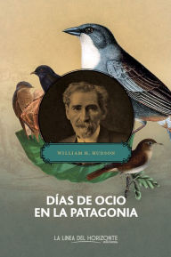 Title: Días de ocio en la Patagonia, Author: William Henry Hudson