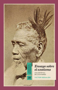 Title: Ensayo sobre el exotismo: Una estética de lo diverso, Author: Victor Segalen