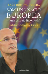 Title: Som una nació europea (i una carpeta incòmoda): Catalunya vista des d'Europa, Author: Raül Romeva i Rueda