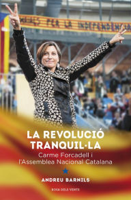 Title: La revolució tranquil·la: Carme Forcadell i l'Assemblea Nacional Catalana, Author: Andreu Barnils Carrera