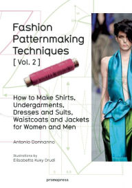 Title: Fashion Patternmaking Techniques Vol. 2: Women/Men. How to Make Shirts, Undergarments, Dresses and Suits, Waistcoats, Men's Jackets, Author: Antonio Donnanno