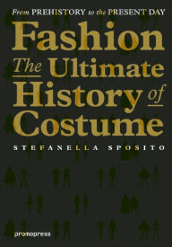 Title: Fashion - The Ultimate History of Costume: From Prehistory to the Present Day, Author: Stefanella Sposito