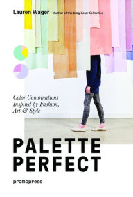 Title: Color Collective's Palette Perfect: Color Combinations Inspired by Fashion, Art and Style, Author: Lauren Wager