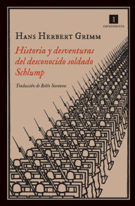 Title: Historia y desventuras del desconocido soldado Schlump, Author: Hans Herbert Grimm