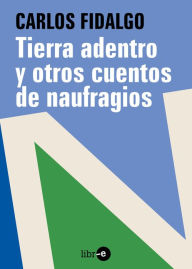 Title: Tierra adentro y otros cuentos de naufragios, Author: Carlos Fidalgo