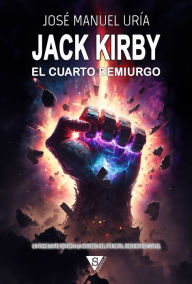 Title: Jack Kirby. El cuarto demiurgo, Author: José Manuel Uría