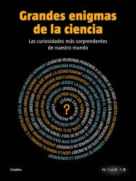 Title: Grandes enigmas de la ciencia: Las curiosidades más sorprendentes de nuestro mundo, Author: Naukas