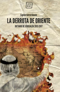 Title: La derrota de oriente: Dietario de Jerusalén 2013-2017, Author: Eugenio García Gascón