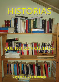 Title: Historias que no son cuentos, Author: Cayetano Gea Bermejo