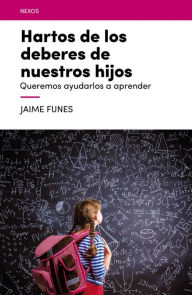 Title: Hartos de los deberes de nuestros hijos, Author: Jaime Funes