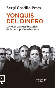 Title: Yonquis del dinero: Las diez grandes historias de la corrupción valenciana, Author: Sergi Castillo Prats