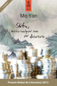Title: Shifu, harías cualquier cosa por divertirte (Shifu, You'll Do Anything for a Laugh), Author: Mo Yan