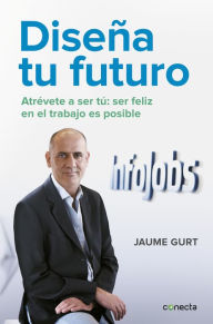 Title: Diseña tu futuro: Atrévete a ser tú: la felicidad en el trabajo es posible, Author: Jaume Gurt