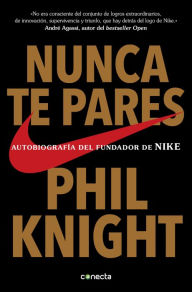Title: Nunca te pares: Autobiografía del fundador de Nike (Shoe Dog), Author: Phil Knight