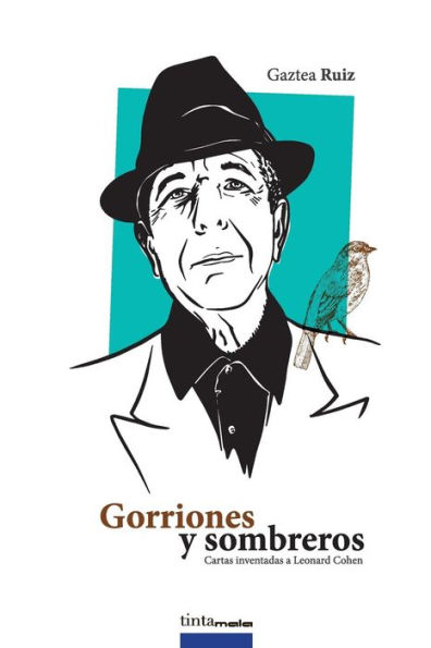 Gorriones Y Sombreros: Cartas Inventadas a Leonard Cohen