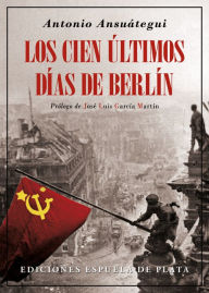 Title: Los cien últimos días de Berlín, Author: Antonio Ansuátegui