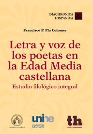 Title: Letra y voz de los poetas en la Edad Media castellana, Author: Francisco P. Pla Colomer