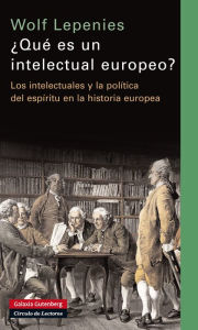 Title: Qué es un intelectual europeo?: Los intelectuales y la política del espíritu en la historia europea, Author: Wolf Lepenies