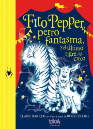 Title: Fito Pepper y el ultimo tigre del circo, Author: Claire Barker