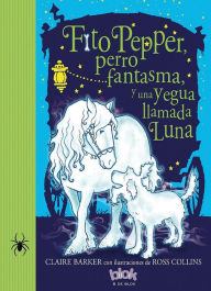 Title: Fito Pepper, perro fantasma, y una yegua llamada Luna, Author: Rose Collins