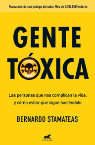 Title: Gente tóxica: Las personas que nos complican la vida y como evitar que lo sigan haciendo / Toxic People, Author: Bernardo Stamateas