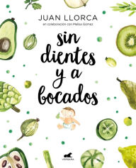 Title: Sin dientes y a bocados: El libro imprescindible de iniciación al baby led weaning, Author: Juan Llorca