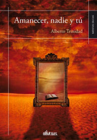 Title: Amanecer, nadie y tú, Author: Alberto Trinidad