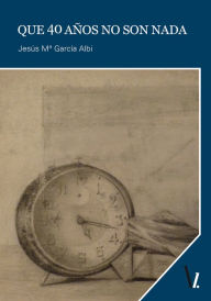 Title: Que 40 años no son nada, Author: Jesús María García Albi