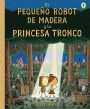 El Pequeño Robot de Madera y la Princesa Tronco / The Little Wooden Robot and th e Log Princess