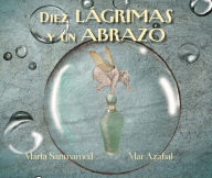 Title: Diez lágrimas y un abrazo (Ten Tears and one Embrace), Author: Marta Sanmamed