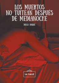 Title: Los muertos no tuitean después de medianoche, Author: Diego Duque