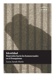 Title: Identidad. Represión hacia los homosexuales en el franquismo, Author: Lucas Jurado Marín